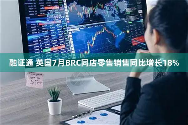融证通 英国7月BRC同店零售销售同比增长18%