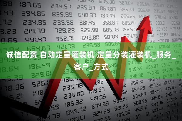 诚信配资 自动定量灌装机 定量分装灌装机_服务_客户_方式