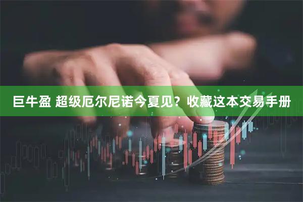 巨牛盈 超级厄尔尼诺今夏见？收藏这本交易手册